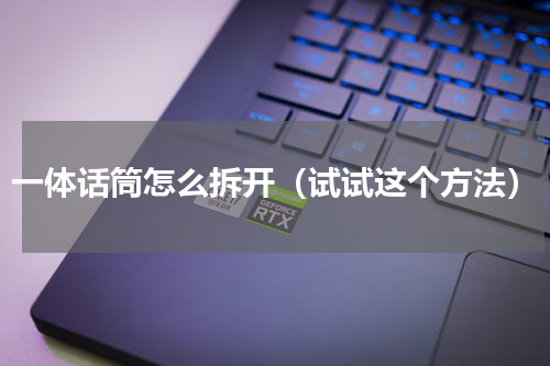 一体话筒怎么拆开（试试这个方法）