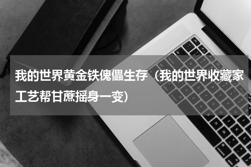 我的世界黄金铁傀儡生存（我的世界收藏家工艺帮甘蔗摇身一变）