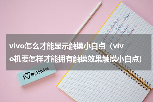 vivo怎么才能显示触摸小白点（vivo机要怎样才能拥有触摸效果触摸小白点）
