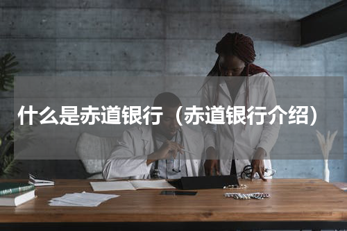 什么是赤道银行（赤道银行介绍）