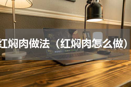 红焖肉做法（红焖肉怎么做）