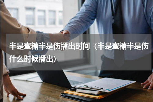半是蜜糖半是伤播出时间（半是蜜糖半是伤什么时候播出）