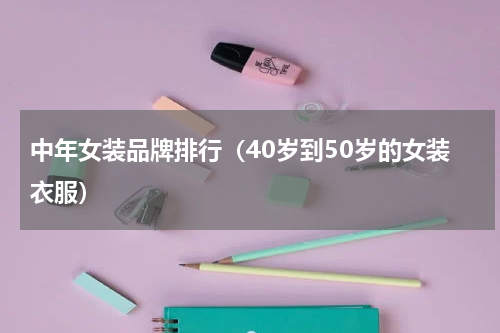 中年女装品牌排行（40岁到50岁的女装衣服）
