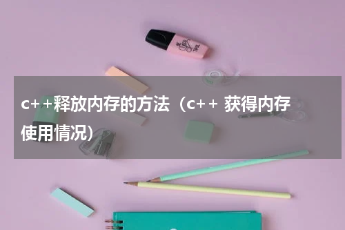 c++释放内存的方法（c++ 获得内存使用情况）