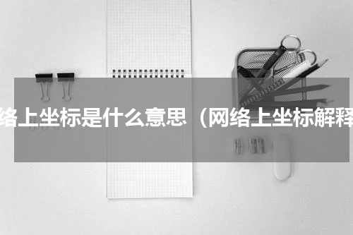 网络上坐标是什么意思（网络上坐标解释）