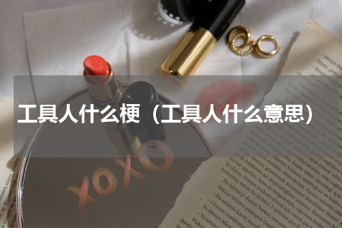 工具人什么梗（工具人什么意思）