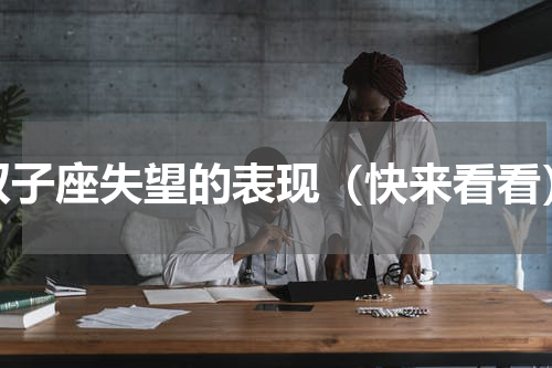 双子座失望的表现（快来看看）