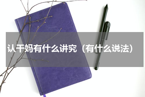 认干妈有什么讲究（有什么说法）
