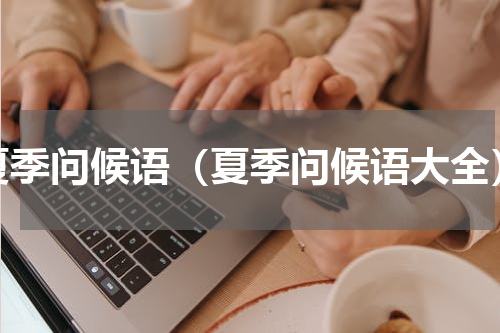 夏季问候语（夏季问候语大全）