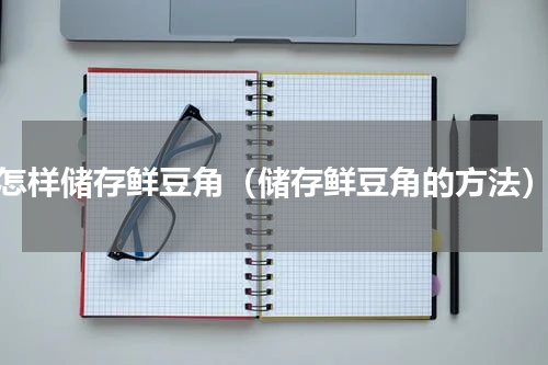 怎样储存鲜豆角（储存鲜豆角的方法）