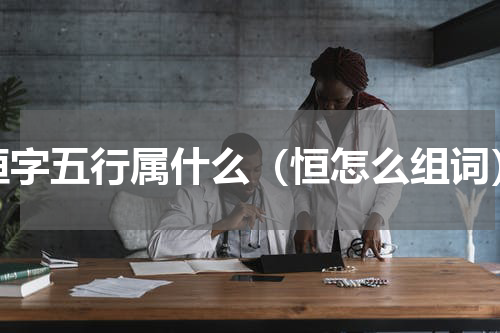 恒字五行属什么（恒怎么组词）