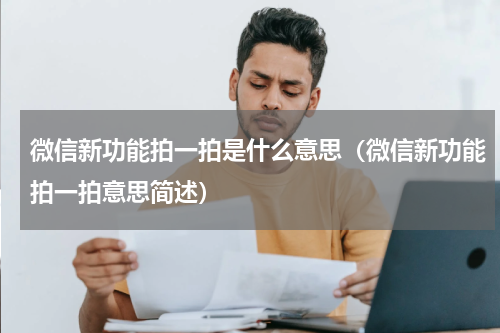 微信新功能拍一拍是什么意思（微信新功能拍一拍意思简述）