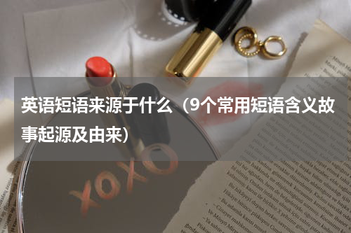 英语短语来源于什么（9个常用短语含义故事起源及由来）