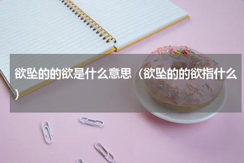 欲坠的的欲是什么意思（欲坠的的欲指什么）