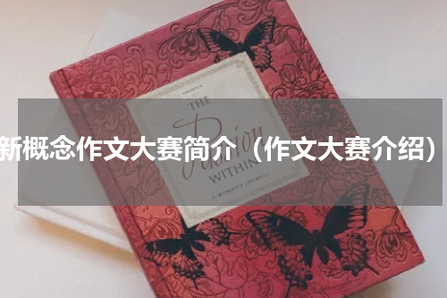 新概念作文大赛简介（作文大赛介绍）
