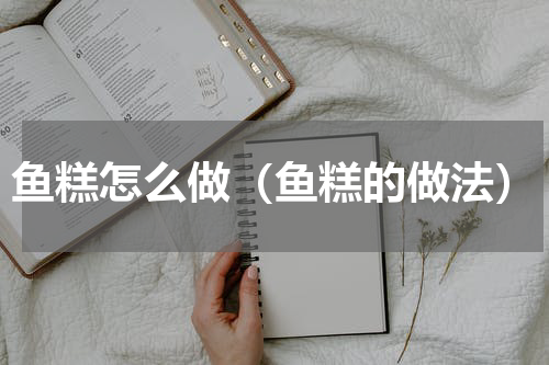 鱼糕怎么做（鱼糕的做法）