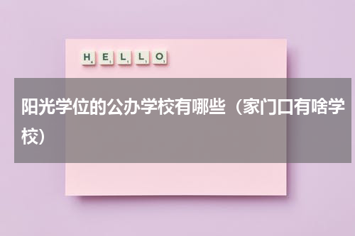 阳光学位的公办学校有哪些（家门口有啥学校）