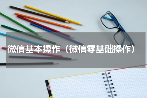 微信基本操作（微信零基础操作）