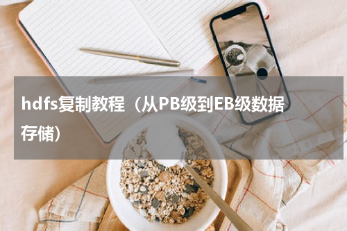 hdfs复制教程（从PB级到EB级数据存储）