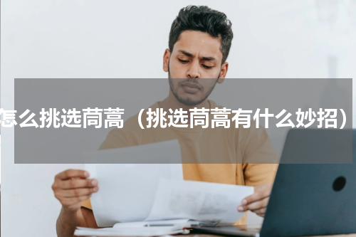 怎么挑选茼蒿（挑选茼蒿有什么妙招）