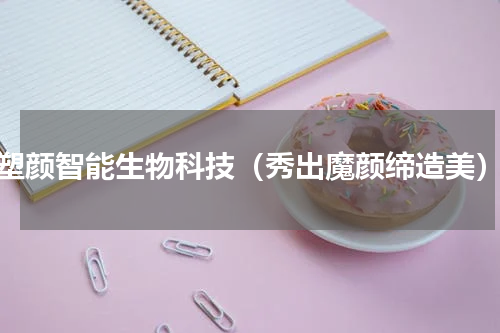 塑颜智能生物科技（秀出魔颜缔造美）