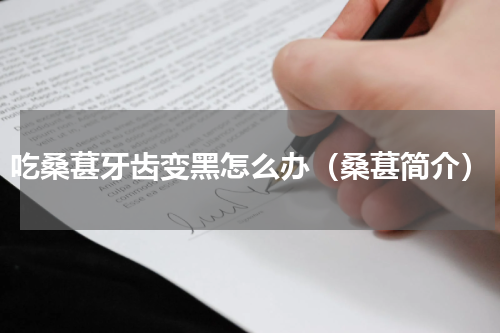 吃桑葚牙齿变黑怎么办（桑葚简介）