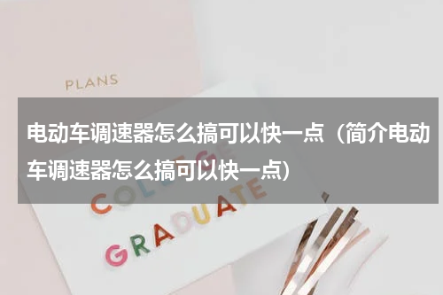 电动车调速器怎么搞可以快一点（简介电动车调速器怎么搞可以快一点）