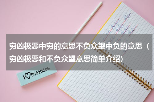 穷凶极恶中穷的意思不负众望中负的意思（穷凶极恶和不负众望意思简单介绍）