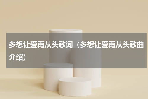 多想让爱再从头歌词（多想让爱再从头歌曲介绍）