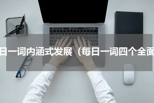 每日一词内涵式发展（每日一词四个全面）