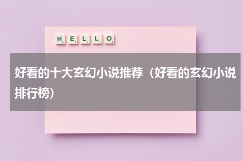 好看的十大玄幻小说推荐（好看的玄幻小说排行榜）