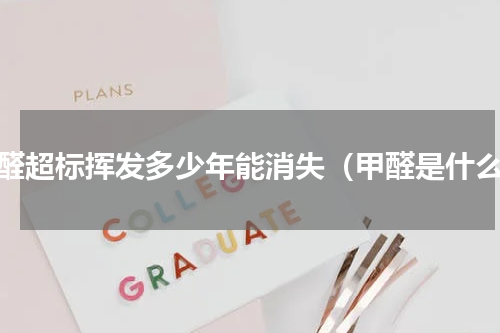 甲醛超标挥发多少年能消失（甲醛是什么）