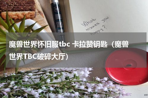 魔兽世界怀旧服tbc 卡拉赞钥匙（魔兽世界TBC破碎大厅）