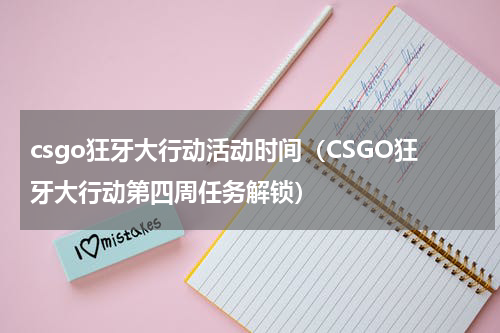csgo狂牙大行动活动时间（CSGO狂牙大行动第四周任务解锁）