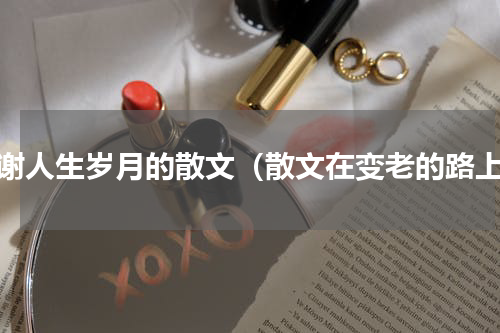 感谢人生岁月的散文（散文在变老的路上）