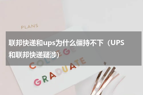联邦快递和ups为什么僵持不下（UPS和联邦快递疑涉）