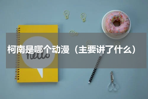柯南是哪个动漫（主要讲了什么）