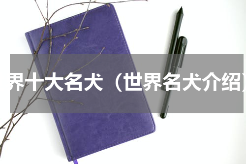 世界十大名犬（世界名犬介绍）