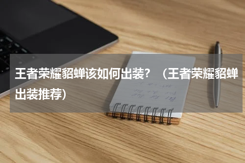 王者荣耀貂蝉该如何出装？（王者荣耀貂蝉出装推荐）