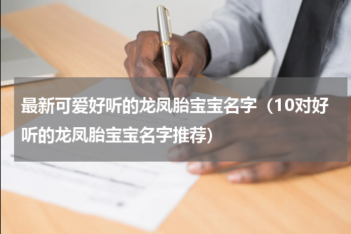 最新可爱好听的龙凤胎宝宝名字（10对好听的龙凤胎宝宝名字推荐）