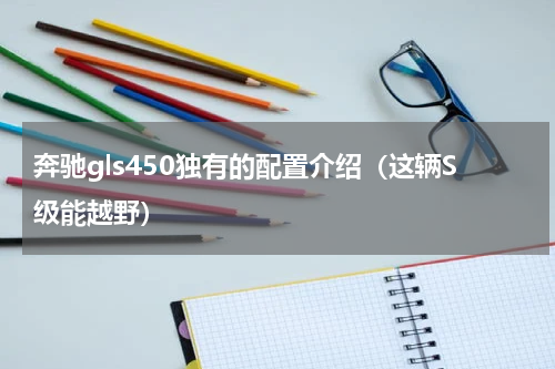 奔驰gls450独有的配置介绍（这辆S级能越野）