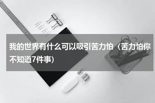我的世界有什么可以吸引苦力怕（苦力怕你不知道7件事）