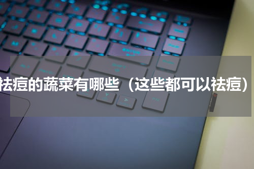 祛痘的蔬菜有哪些（这些都可以祛痘）