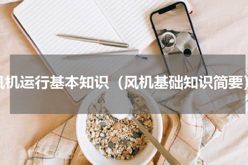 风机运行基本知识（风机基础知识简要）