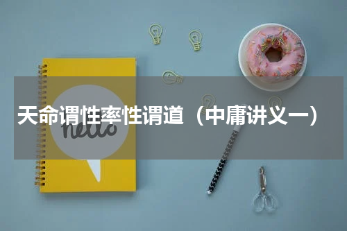 天命谓性率性谓道（中庸讲义一）