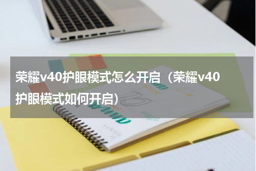 荣耀v40护眼模式怎么开启（荣耀v40护眼模式如何开启）