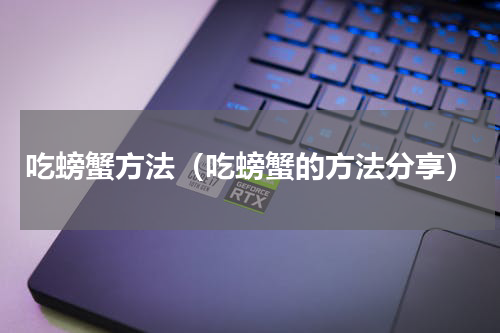 吃螃蟹方法（吃螃蟹的方法分享）