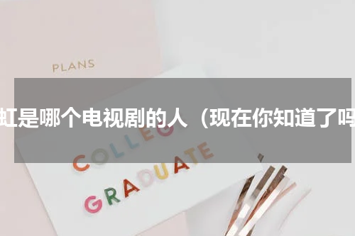 雨虹是哪个电视剧的人（现在你知道了吗）