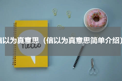 信以为真意思（信以为真意思简单介绍）