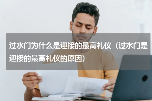 过水门为什么是迎接的最高礼仪（过水门是迎接的最高礼仪的原因）
